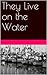 They Live on the Water by Okla Elliott