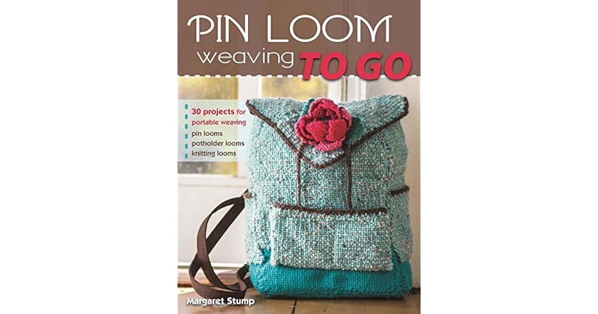 Pin Loom Weaving to Go 30 Projects for Portable Weaving by Margaret Stump
