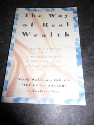 The way of real wealth: Creating a future that is emotionally satisfying, spiritually fulfilling, financially secure