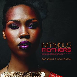Infamous Mothers: Women who have gone through the belly of hell… and brought something good back (Hardcover)