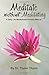 Meditate Without Meditating: A Daily Life Mindfulness Practice Manual