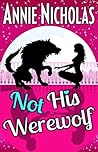 Not His Werewolf by Annie Nicholas