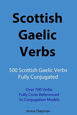 Scottish Gaelic Verbs: 500 Scottish Gaelic Verbs Fully Conjugated, Over 700 Verbs Fully Cross-Referenced to Conjugation Models (Kindle Edition)