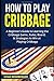 How to Play Cribbage: A Beginner's Guide to Learning the Cribbage Game, Rules, Board, & Strategies to Win at Playing Cribbage