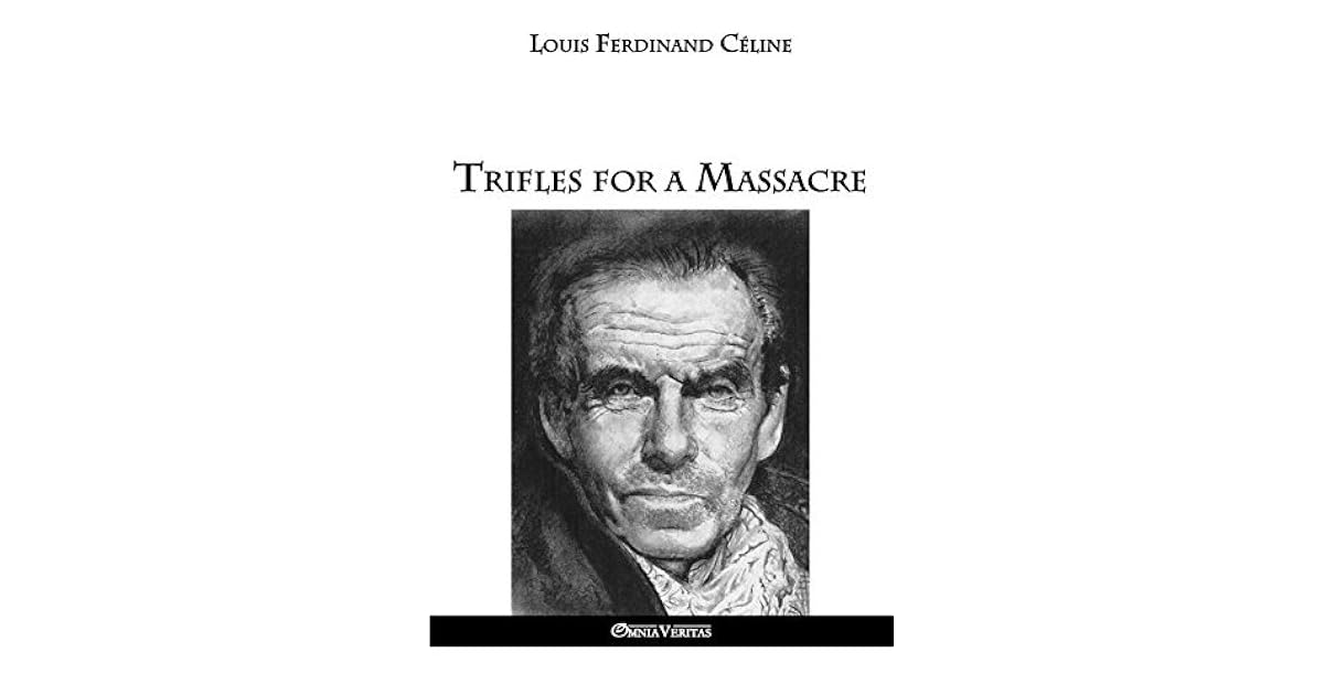 Trifles For A Massacre By Louis Ferdinand Celine Trifles For A Massacre By Louis Ferdinand Celine