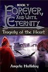 Forever, and Until Eternity: Tragedy of the Heart Forever, and Until Eternity: Tragedy of the Heart