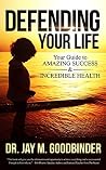 Defending Your Life: Your Guide to Amazing Success and Incredible Health Defending Your Life: Your Guide to Amazing Success and Incredible Health