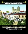 Станіславів - Івано-Франківськ. Місто давнє і сучасне