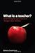 What Is a Teacher? : Remembering the Soul of Education Through Classic Literatur