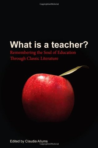 What Is a Teacher? : Remembering the Soul of Education Through Classic Literatur (Hardcover)