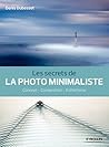 Les secrets de la photo minimaliste: Concept - Composition - Esthétisme (Secrets de photographes) (French Edition)