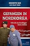 Gefangen in Nordkorea: Wie ich im Straflager Gott erlebte (German Edition)