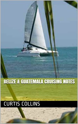 Belize & Guatemala Cruising Notes (Kindle Edition)