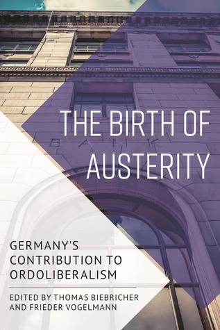 The Birth of Austerity: German Ordoliberalism and Contemporary Neoliberalism (Hardcover)