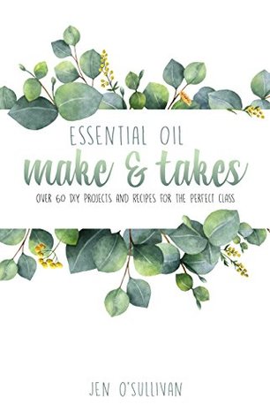 Essential Oil Make & Takes: Over 60 DIY Projects and Recipes for the Perfect Class (Kindle Edition)