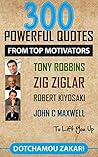 Book cover for 300 POWERFUL QUOTES FROM TOP MOTIVATORS TONY ROBBINS, ZIG ZIGLAR, ROBERT KIYOSAKI, JOHN C MAXWELL... TO LIFT YOU UP. : .