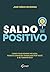 Saldo Positivo: Como ficar sempre no azul, fazer o dinheiro trabalhar por você e se tornar rico (Portuguese Edition)