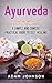 Ayurveda: A Simple and Concise Practical Guide to Self Healing