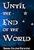 Until the End of the World ...