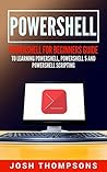 Powershell: Powershell For Beginners Guide To Learn Powershell, Powershell 5 And Powershell Scripting