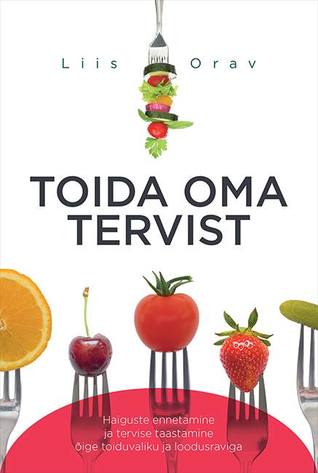 Toida oma tervist. Haiguste ennetamine ja tervise taastamine õige toiduvaliku ja loodusraviga (Paperback)