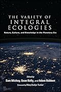 The Variety of Integral Ecologies: Nature, Culture, and Knowledge in the Planetary Era