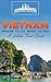 Vietnam: Where To Go, What To See - A Vietnam Travel Guide (Vietnam,Hanoi,Cần Thơ,Danang,Haiphong,Ho Chi Minh City,Biên Hòa Book 1)