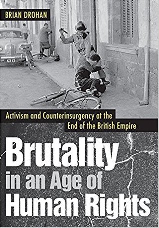 Brutality in an Age of Human Rights: Activism and Counterinsurgency at the End of the British Empire (Hardcover)