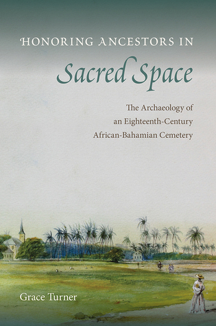 Honoring Ancestors in Sacred Space: The Archaeology of an Eighteenth-Century African-Bahamian Cemetery (Florida Museum of Natural History: Ripley P. Bullen Series)
