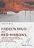 Frozen Mud and Red Ribbons by Avital E. M. Baruch