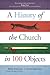 A History of the Church in 100 Objects by Mike Aquilina