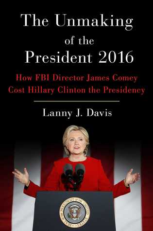 The Unmaking of the President 2016: How FBI Director James Comey Cost Hillary Clinton the Presidency (Hardcover)
