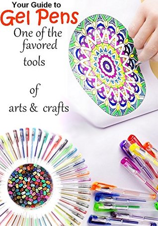 Your Guide to Gel Pens : One of the favored tools of arts and crafts (Kindle Edition)