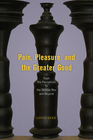 Pain, Pleasure, and the Greater Good: From the Panopticon to the Skinner Box and Beyond (Hardcover)