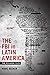 The FBI in Latin America: T...