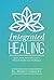 Integrated Healing: Spirit, Mind, Body Solutions to Chronic Health Care Challenges
