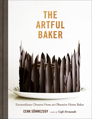The Artful Baker: Extraordinary Desserts From an Obsessive Home Baker (Hardcover)