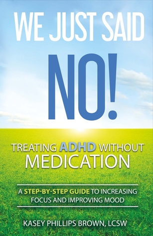 We Just Said No! Treating Adhd Without Medication: A Step-By-Step Guide to Increasing Focus and Improving Mood (1)