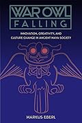 War Owl Falling: Innovation, Creativity, and Culture Change in Ancient Maya Society