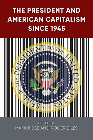 The President and American Capitalism since 1945 (The Alan B. and Charna Larkin Series on the American Presidency)