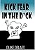 Kick Fear In The D*ck: Minimize Fear's influence so you can do what you need to do
