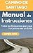 CAMINO DE SANTIAGO. MANUAL DE INSTRUCCIONES: Todas las Respuestas para que Tu Camino sea un Éxito (Spanish Edition)