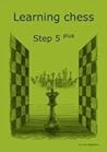 Learning Chess - Workbook Step 5 Plus (Chess-Steps, Stappenmethode, the Steps Method)