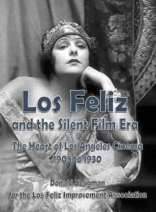 Los Feliz and the Silent Film Era: The Heart of Los Angeles Cinema 1908 to 1930 (Hardcover)