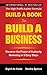 Build a Book to Build a Business: Discover the Power of Authority Marketing in 5 Easy Steps