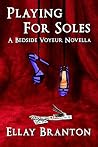 Playing for Soles: A Bedside Voyeur Novella Playing for Soles: A Bedside Voyeur Novella