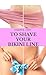 Useful Tips To Shave Your Bikini Line