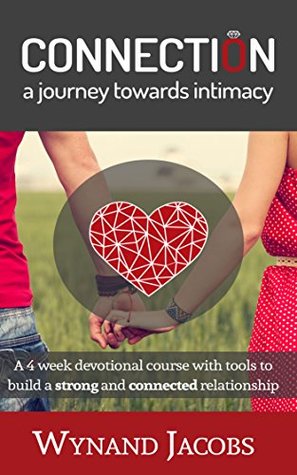 Connection - A Journey Towards Intimacy: A 4 week devotional course with tools to build a strong and connected relationship (Kindle Edition)