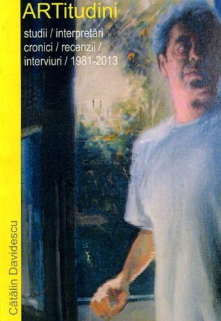 ARTitudini: studii, interpretări, cronici, interviuri, recenzii: 1981-2013