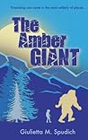 The Amber Giant by Giulietta Maria Spudich